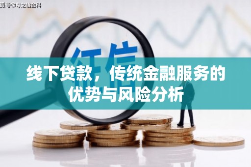 历下线下贷款，传统金融服务的优势与风险分析