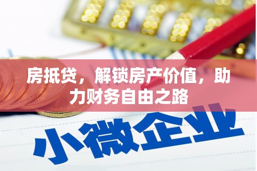 历下房抵贷，解锁房产价值，助力财务自由之路