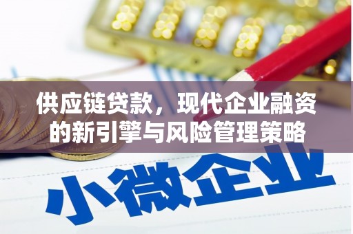 历下供应链贷款，现代企业融资的新引擎与风险管理策略