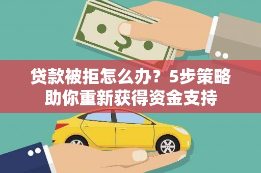 历下贷款被拒怎么办？5步策略助你重新获得资金支持