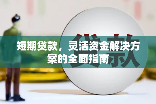 历下短期贷款，灵活资金解决方案的全面指南