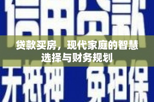 历下贷款买房，现代家庭的智慧选择与财务规划