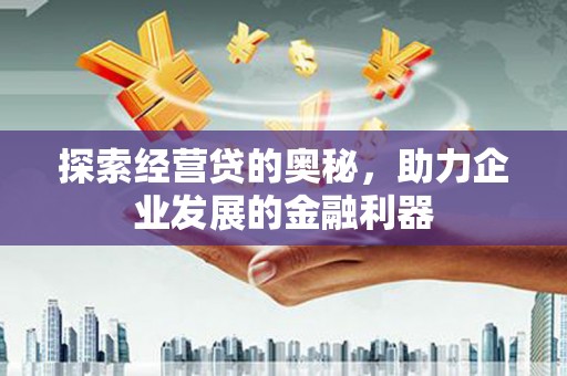 历下探索经营贷的奥秘，助力企业发展的金融利器