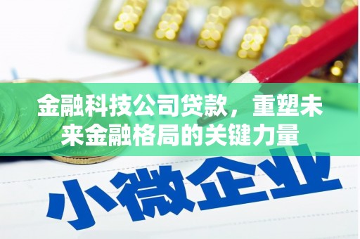 历下金融科技公司贷款，重塑未来金融格局的关键力量