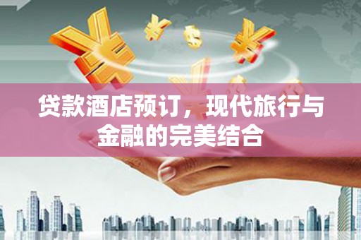 历下贷款酒店预订，现代旅行与金融的完美结合