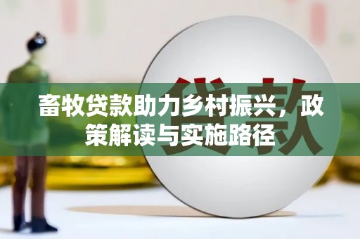 历下畜牧贷款助力乡村振兴，政策解读与实施路径