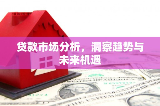 历下贷款市场分析，洞察趋势与未来机遇
