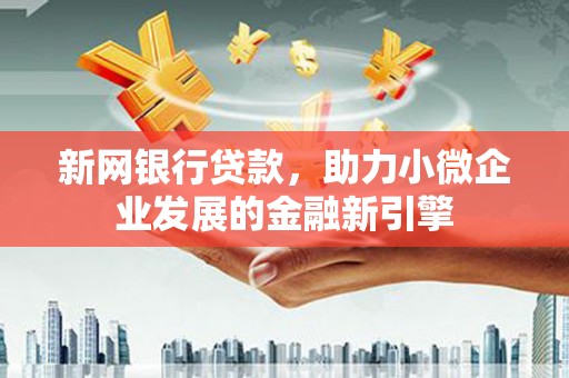 历下新网银行贷款，助力小微企业发展的金融新引擎