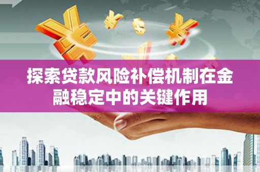 历下探索贷款风险补偿机制在金融稳定中的关键作用