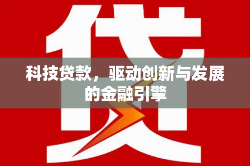 历下科技贷款，驱动创新与发展的金融引擎