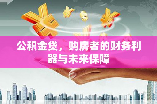 历下公积金贷，购房者的财务利器与未来保障
