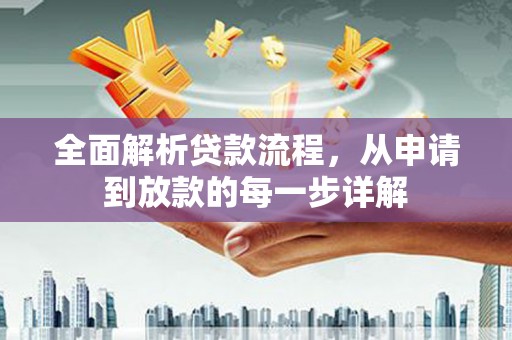 历下全面解析贷款流程，从申请到放款的每一步详解