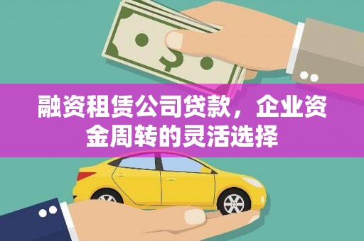 历下融资租赁公司贷款，企业资金周转的灵活选择