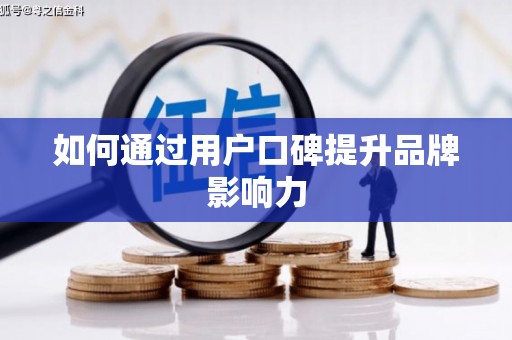 历下如何通过用户口碑提升品牌影响力