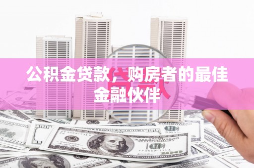 历下公积金贷款，购房者的最佳金融伙伴