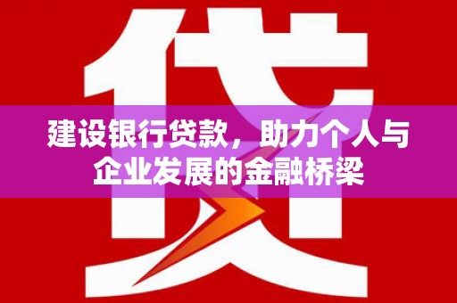 历下建设银行贷款，助力个人与企业发展的金融桥梁