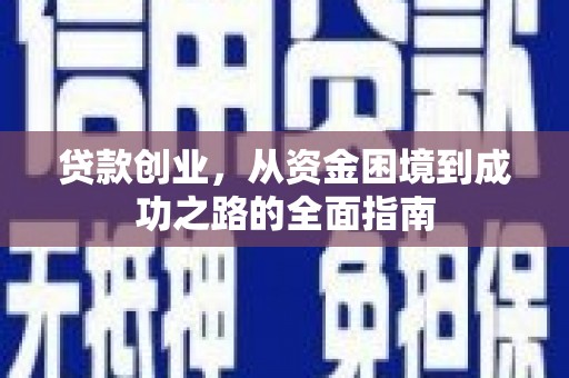 历下贷款创业，从资金困境到成功之路的全面指南