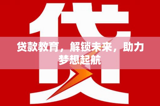 历下贷款教育，解锁未来，助力梦想起航