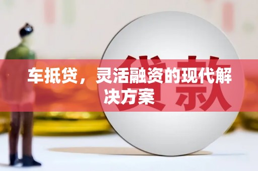 历下车抵贷，灵活融资的现代解决方案