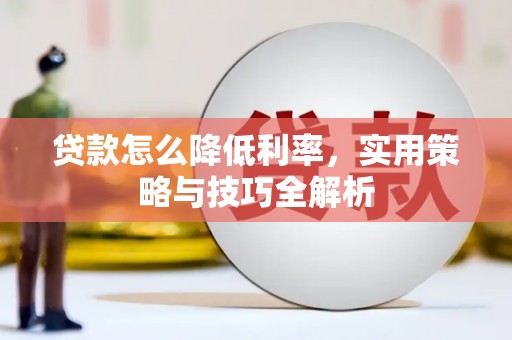 历下贷款怎么降低利率，实用策略与技巧全解析