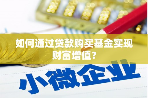 历下如何通过贷款购买基金实现财富增值？