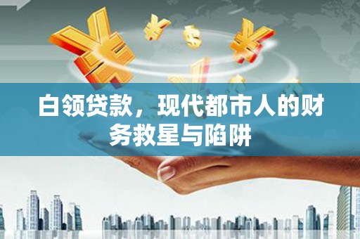历下白领贷款，现代都市人的财务救星与陷阱