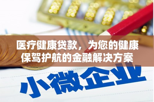 历下医疗健康贷款，为您的健康保驾护航的金融解决方案