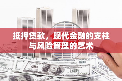 历下抵押贷款，现代金融的支柱与风险管理的艺术