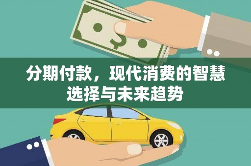 历下分期付款，现代消费的智慧选择与未来趋势