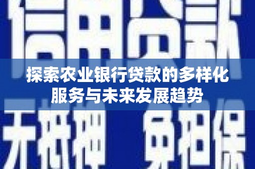 历下探索农业银行贷款的多样化服务与未来发展趋势
