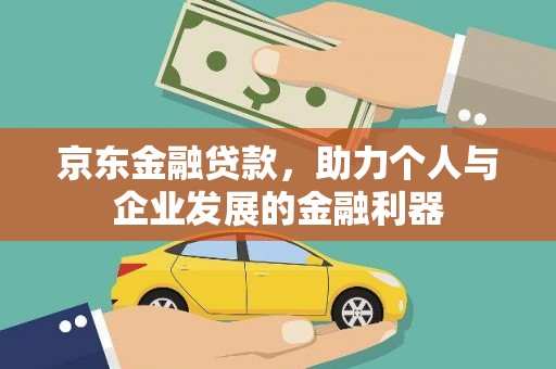 历下京东金融贷款，助力个人与企业发展的金融利器