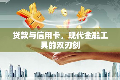 历下贷款与信用卡，现代金融工具的双刃剑