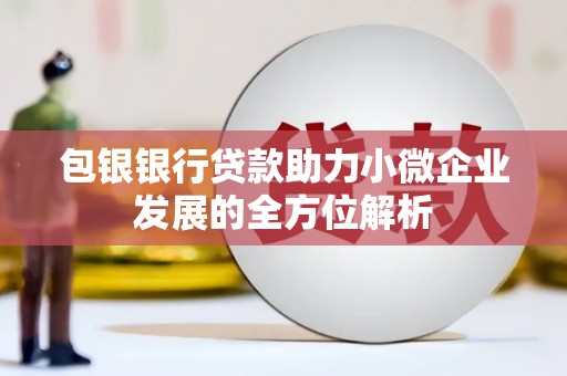 历下包银银行贷款助力小微企业发展的全方位解析