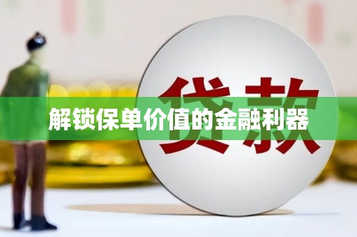 历下解锁保单价值的金融利器