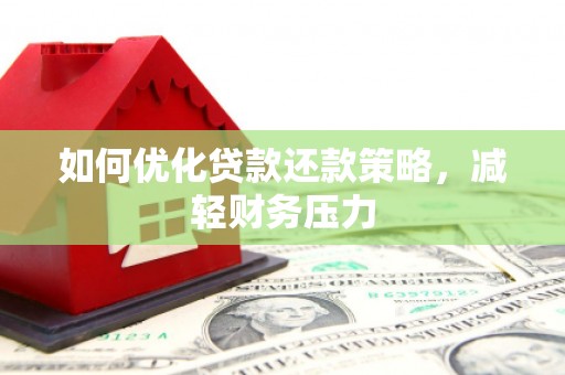 历下如何优化贷款还款策略，减轻财务压力