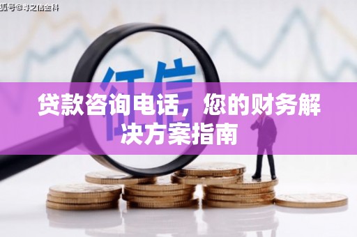 历下贷款咨询电话，您的财务解决方案指南