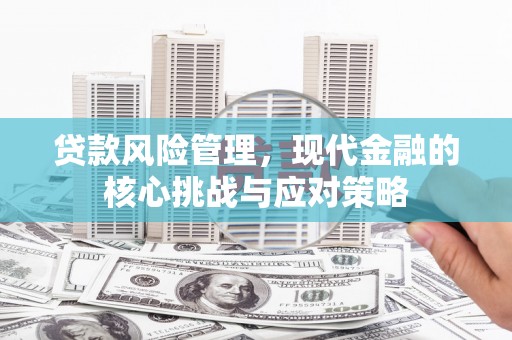 历下贷款风险管理，现代金融的核心挑战与应对策略
