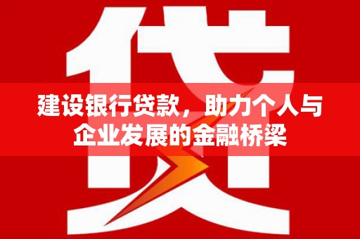 历下建设银行贷款，助力个人与企业发展的金融桥梁
