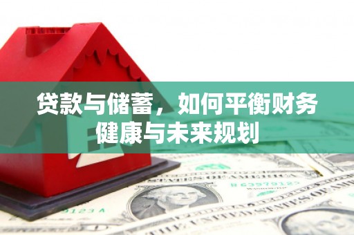 历下贷款与储蓄，如何平衡财务健康与未来规划