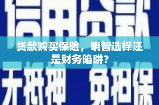 历下贷款购买保险，明智选择还是财务陷阱？