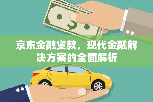 历下京东金融贷款，现代金融解决方案的全面解析