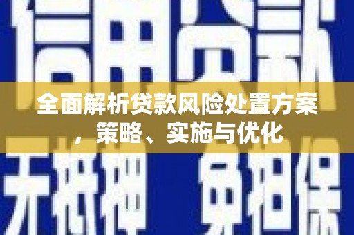历下全面解析贷款风险处置方案，策略、实施与优化