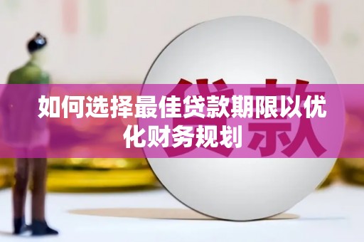历下如何选择最佳贷款期限以优化财务规划