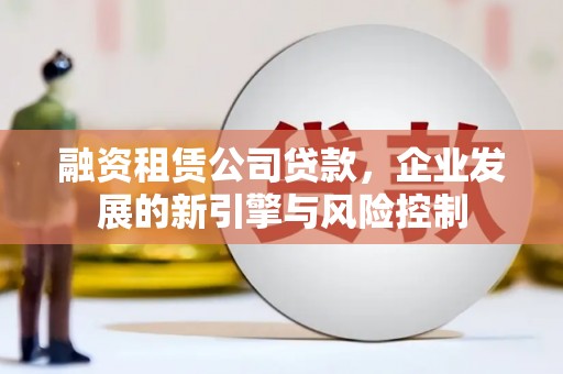 历下融资租赁公司贷款，企业发展的新引擎与风险控制
