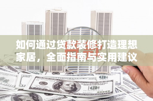 历下如何通过贷款装修打造理想家居，全面指南与实用建议