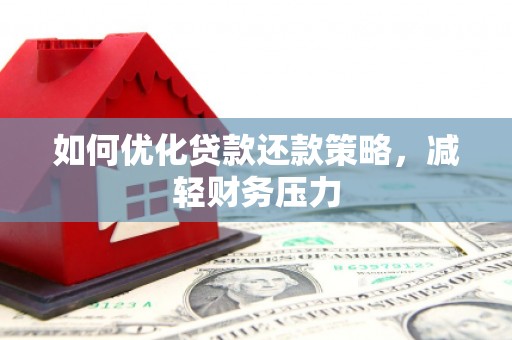 历下如何优化贷款还款策略，减轻财务压力