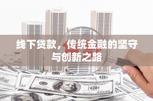 历下线下贷款，传统金融的坚守与创新之路