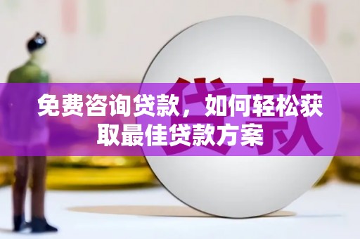 历下免费咨询贷款，如何轻松获取最佳贷款方案