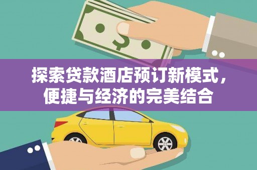 历下探索贷款酒店预订新模式，便捷与经济的完美结合