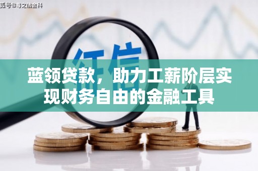 历下蓝领贷款，助力工薪阶层实现财务自由的金融工具